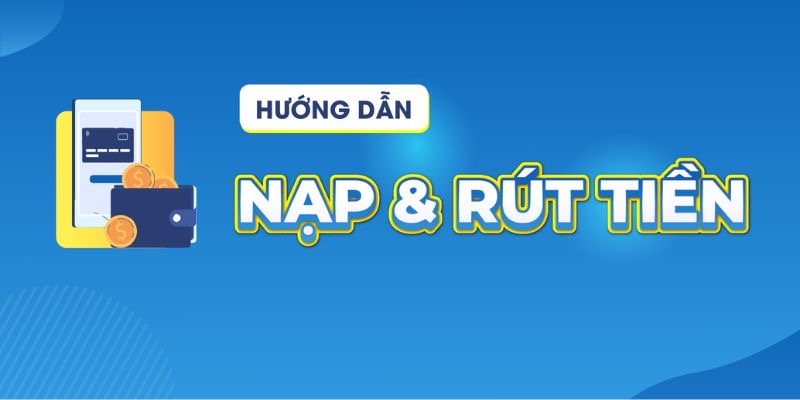 Quy trình nạp vốn vào nhà cái chi tiết